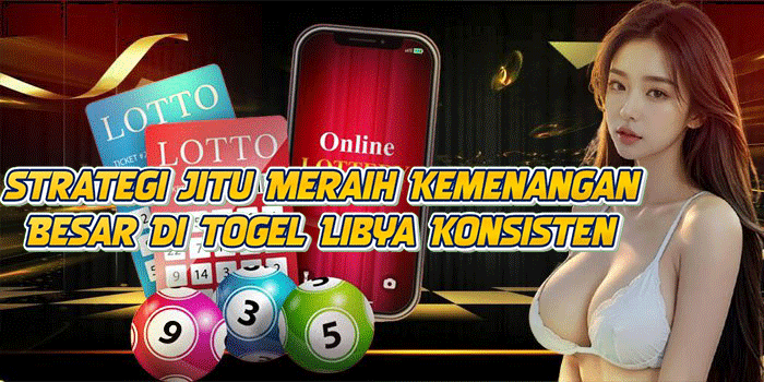 Strategi Jitu Meraih Kemenangan Besar Di Togel Libya Konsisten