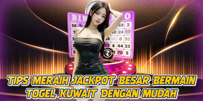 Tips Meraih Jackpot Besar Bermain Togel Kuwait Dengan Mudah